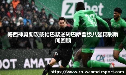 梅西神勇助攻戴帽巴黎逆转巴萨晋级八强精彩瞬间回顾