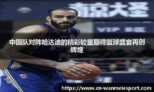中国队对阵哈达迪的精彩较量期待篮球盛宴再创辉煌